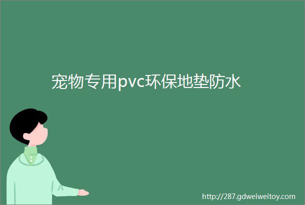 宠物专用pvc环保地垫防水